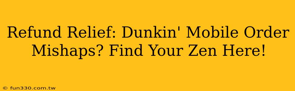 Refund Relief: Dunkin' Mobile Order Mishaps? Find Your Zen Here!