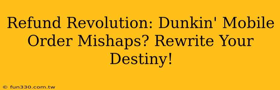 Refund Revolution: Dunkin' Mobile Order Mishaps? Rewrite Your Destiny!