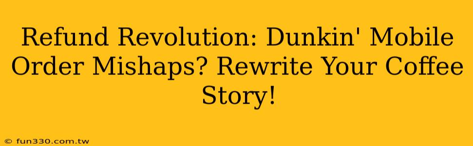 Refund Revolution: Dunkin' Mobile Order Mishaps? Rewrite Your Coffee Story!