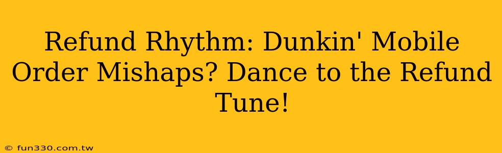 Refund Rhythm: Dunkin' Mobile Order Mishaps? Dance to the Refund Tune!