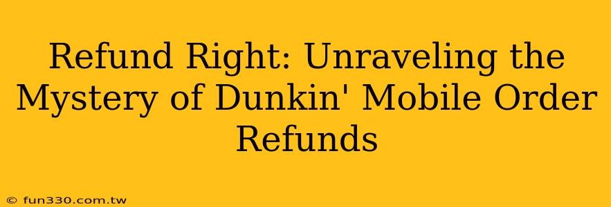 Refund Right: Unraveling the Mystery of Dunkin' Mobile Order Refunds