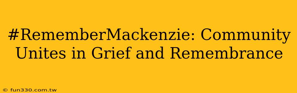 #RememberMackenzie: Community Unites in Grief and Remembrance