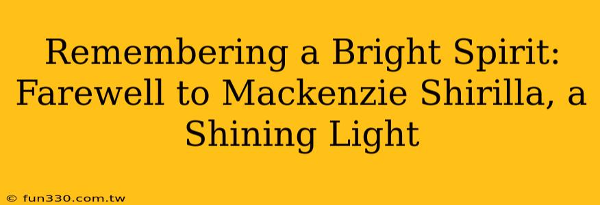 Remembering a Bright Spirit: Farewell to Mackenzie Shirilla, a Shining Light