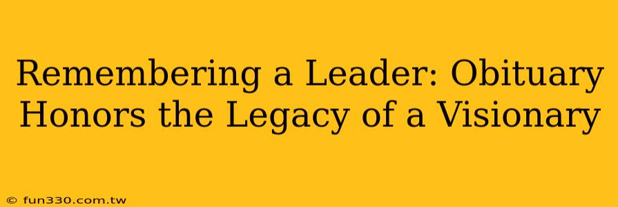 Remembering a Leader: Obituary Honors the Legacy of a Visionary