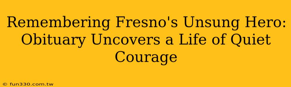 Remembering Fresno's Unsung Hero: Obituary Uncovers a Life of Quiet Courage