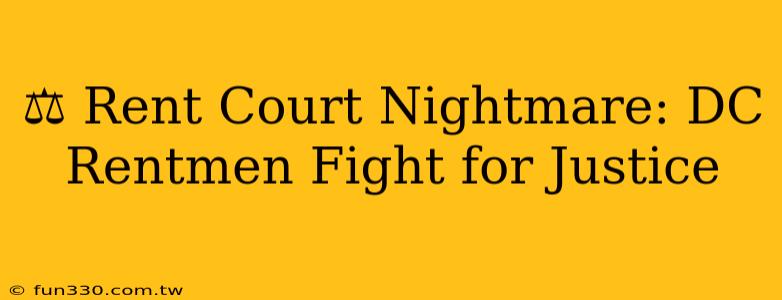 ⚖️ Rent Court Nightmare: DC Rentmen Fight for Justice