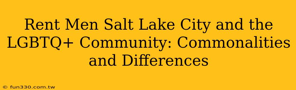 Rent Men Salt Lake City and the LGBTQ+ Community: Commonalities and Differences