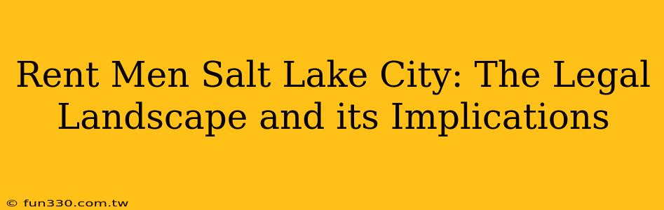 Rent Men Salt Lake City: The Legal Landscape and its Implications