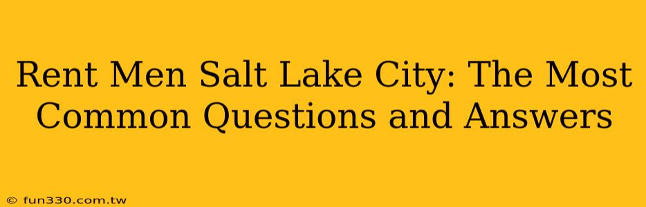 Rent Men Salt Lake City: The Most Common Questions and Answers