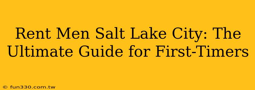 Rent Men Salt Lake City: The Ultimate Guide for First-Timers