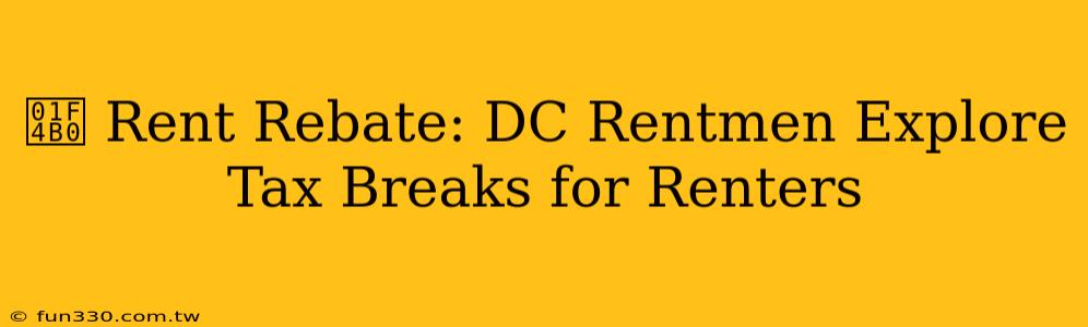 💰 Rent Rebate: DC Rentmen Explore Tax Breaks for Renters