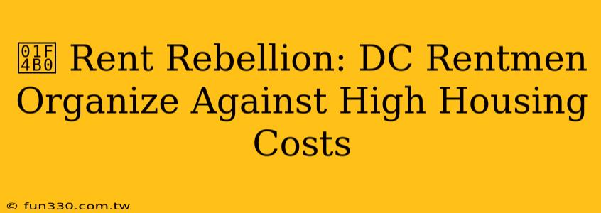 💰 Rent Rebellion: DC Rentmen Organize Against High Housing Costs