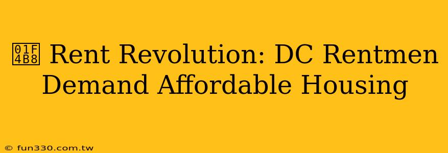 💸 Rent Revolution: DC Rentmen Demand Affordable Housing