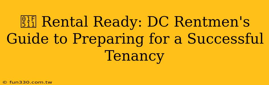 🔑 Rental Ready: DC Rentmen's Guide to Preparing for a Successful Tenancy