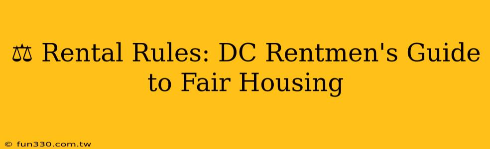 ⚖️ Rental Rules: DC Rentmen's Guide to Fair Housing