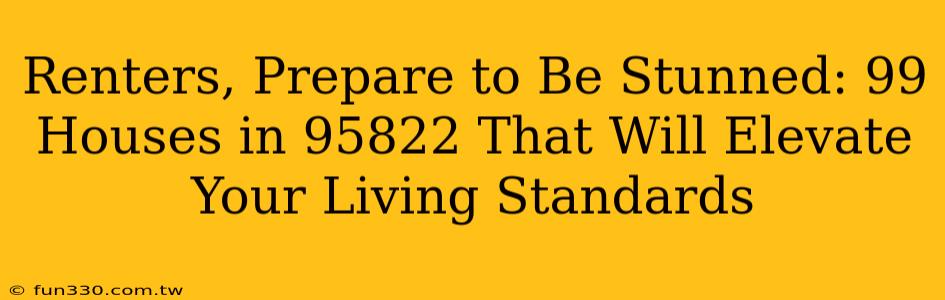 Renters, Prepare to Be Stunned: 99 Houses in 95822 That Will Elevate Your Living Standards