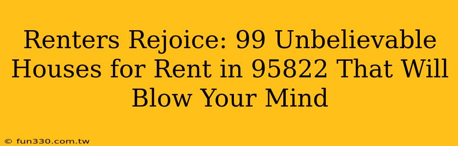 Renters Rejoice: 99 Unbelievable Houses for Rent in 95822 That Will Blow Your Mind