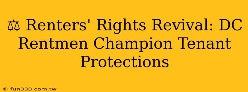 ⚖️ Renters' Rights Revival: DC Rentmen Champion Tenant Protections