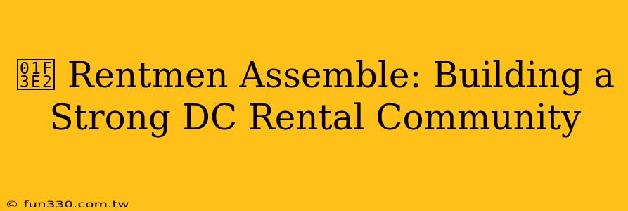 🏢 Rentmen Assemble: Building a Strong DC Rental Community