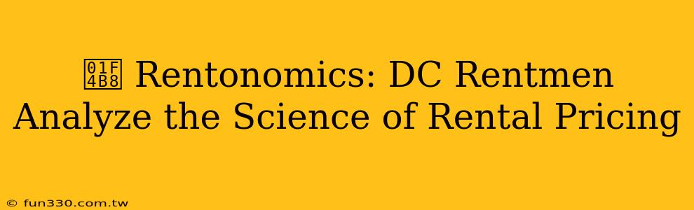 💸 Rentonomics: DC Rentmen Analyze the Science of Rental Pricing