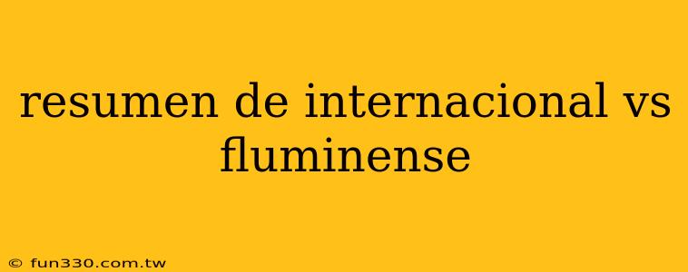 resumen de internacional vs fluminense