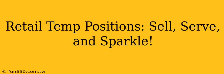 Retail Temp Positions: Sell, Serve, and Sparkle!