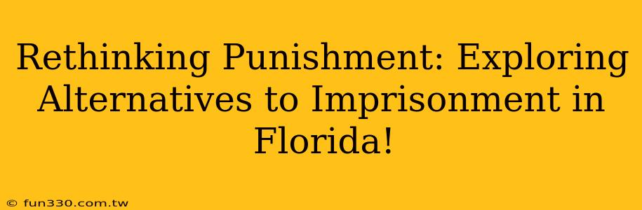 Rethinking Punishment: Exploring Alternatives to Imprisonment in Florida!