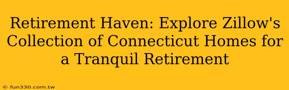 Retirement Haven: Explore Zillow's Collection of Connecticut Homes for a Tranquil Retirement