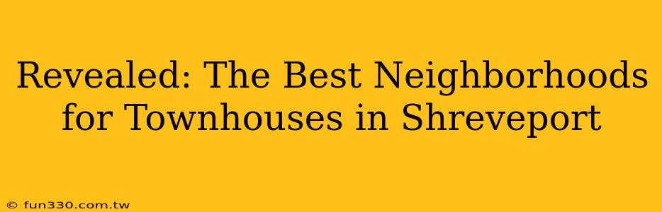 Revealed: The Best Neighborhoods for Townhouses in Shreveport