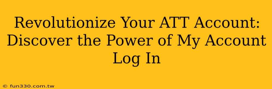 Revolutionize Your ATT Account: Discover the Power of My Account Log In