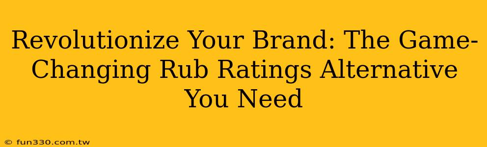 Revolutionize Your Brand: The Game-Changing Rub Ratings Alternative You Need