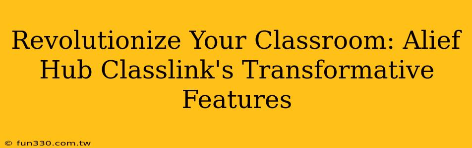 Revolutionize Your Classroom: Alief Hub Classlink's Transformative Features