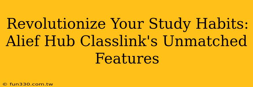 Revolutionize Your Study Habits: Alief Hub Classlink's Unmatched Features