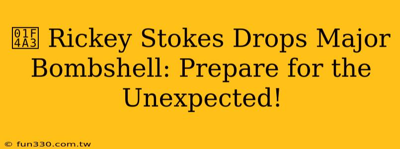 💣 Rickey Stokes Drops Major Bombshell: Prepare for the Unexpected!