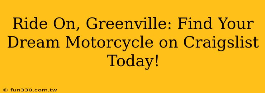 Ride On, Greenville: Find Your Dream Motorcycle on Craigslist Today!