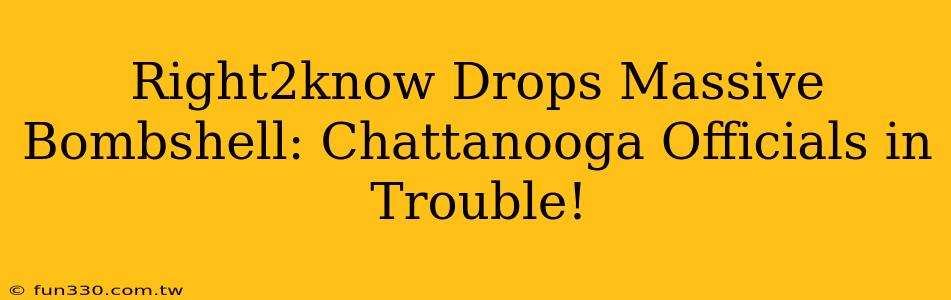 Right2know Drops Massive Bombshell: Chattanooga Officials in Trouble!