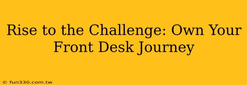 Rise to the Challenge: Own Your Front Desk Journey