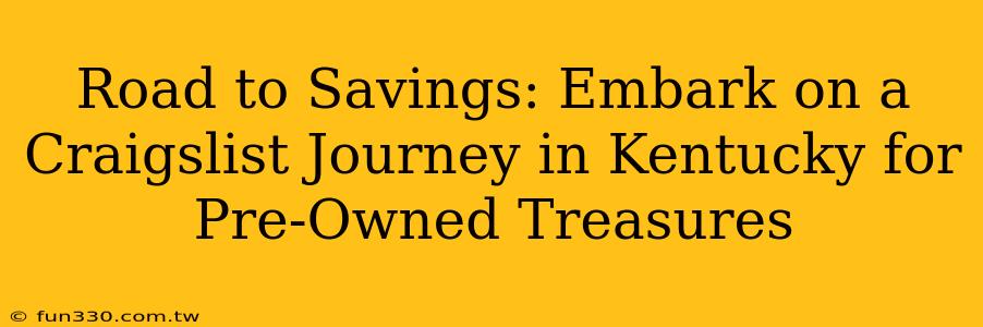 Road to Savings: Embark on a Craigslist Journey in Kentucky for Pre-Owned Treasures