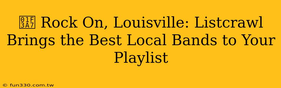 🎧 Rock On, Louisville: Listcrawl Brings the Best Local Bands to Your Playlist