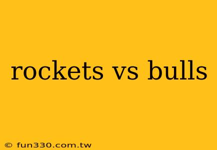 rockets vs bulls