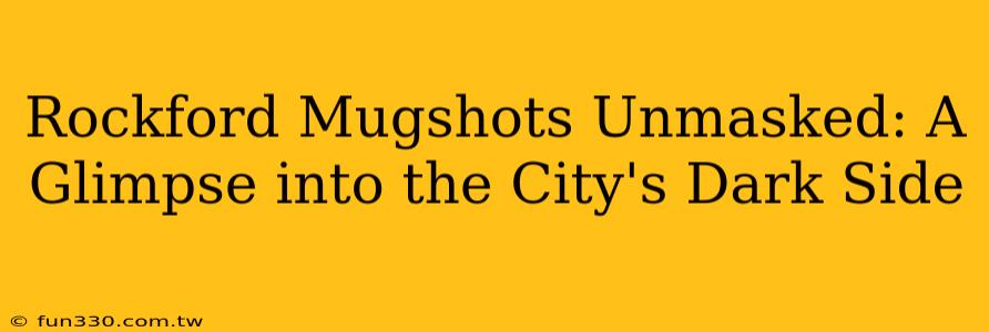 Rockford Mugshots Unmasked: A Glimpse into the City's Dark Side