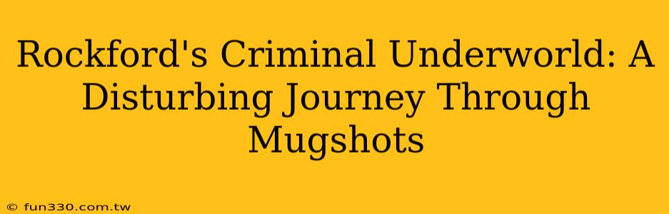 Rockford's Criminal Underworld: A Disturbing Journey Through Mugshots