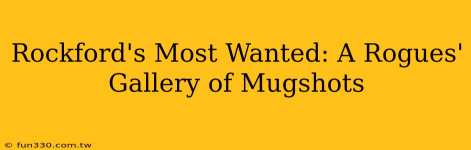 Rockford's Most Wanted: A Rogues' Gallery of Mugshots