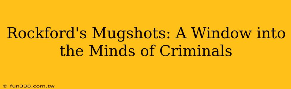 Rockford's Mugshots: A Window into the Minds of Criminals