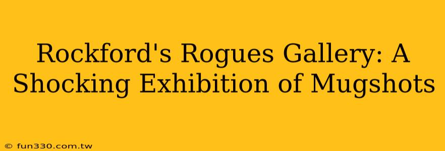 Rockford's Rogues Gallery: A Shocking Exhibition of Mugshots