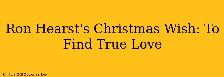 Ron Hearst's Christmas Wish: To Find True Love