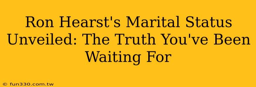 Ron Hearst's Marital Status Unveiled: The Truth You've Been Waiting For