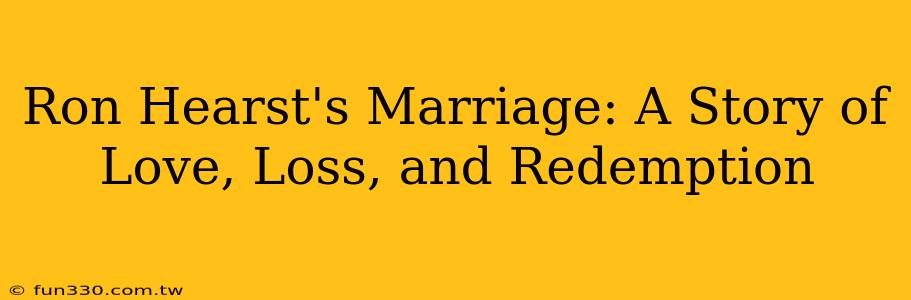 Ron Hearst's Marriage: A Story of Love, Loss, and Redemption