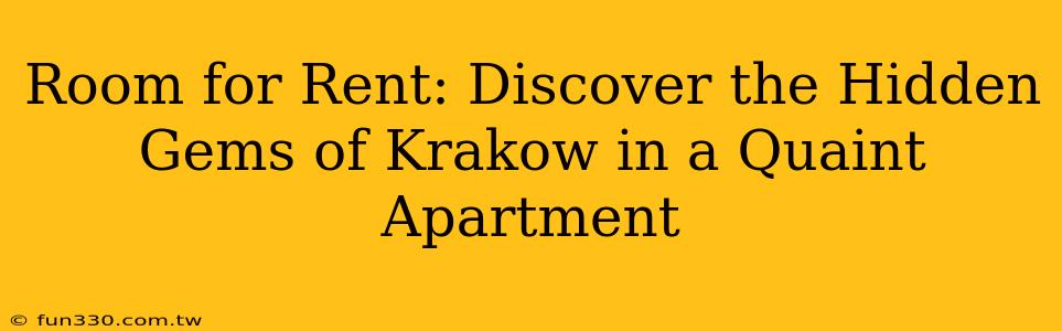 Room for Rent: Discover the Hidden Gems of Krakow in a Quaint Apartment