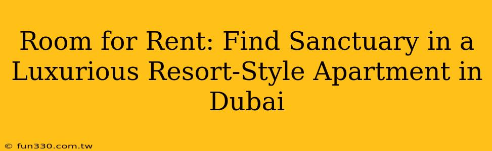 Room for Rent: Find Sanctuary in a Luxurious Resort-Style Apartment in Dubai